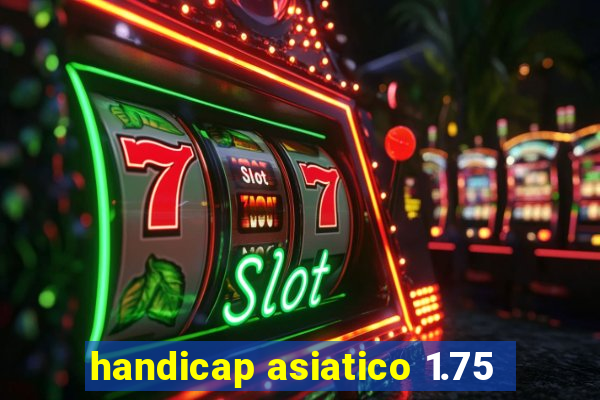 handicap asiatico 1.75